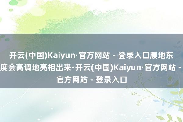 开云(中国)Kaiyun·官方网站 - 登录入口腹地东谈主辨识度会高调地亮相出来-开云(中国)Kaiyun·官方网站 - 登录入口