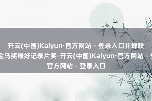 开云(中国)Kaiyun·官方网站 - 登录入口并蝉联第52届金马奖最好记录片奖-开云(中国)Kaiyun·官方网站 - 登录入口