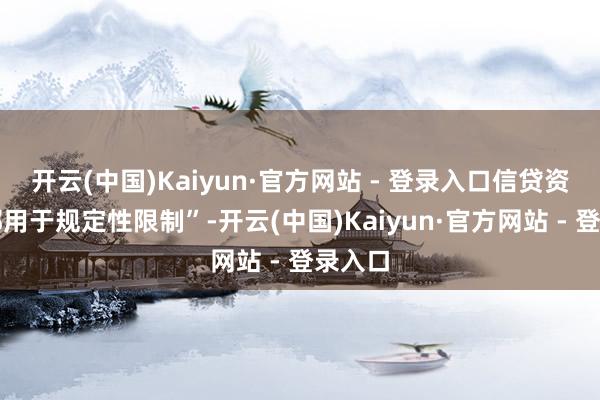 开云(中国)Kaiyun·官方网站 - 登录入口信贷资金被挪用于规定性限制”-开云(中国)Kaiyun·官方网站 - 登录入口