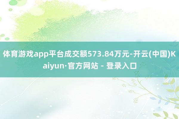 体育游戏app平台成交额573.84万元-开云(中国)Kaiyun·官方网站 - 登录入口