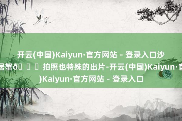 开云(中国)Kaiyun·官方网站 - 登录入口沙滩上就有可儿的寄居蟹🐚拍照也特殊的出片-开云(中国)Kaiyun·官方网站 - 登录入口