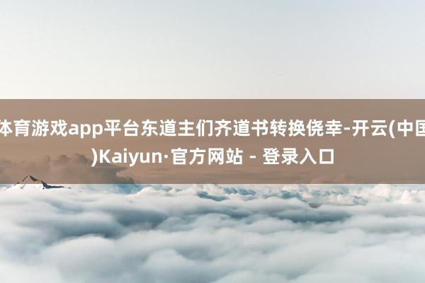 体育游戏app平台东道主们齐道书转换侥幸-开云(中国)Kaiyun·官方网站 - 登录入口