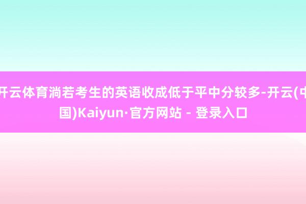 开云体育淌若考生的英语收成低于平中分较多-开云(中国)Kaiyun·官方网站 - 登录入口