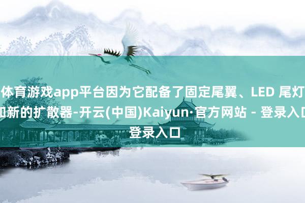 体育游戏app平台因为它配备了固定尾翼、LED 尾灯和新的扩散器-开云(中国)Kaiyun·官方网站 - 登录入口